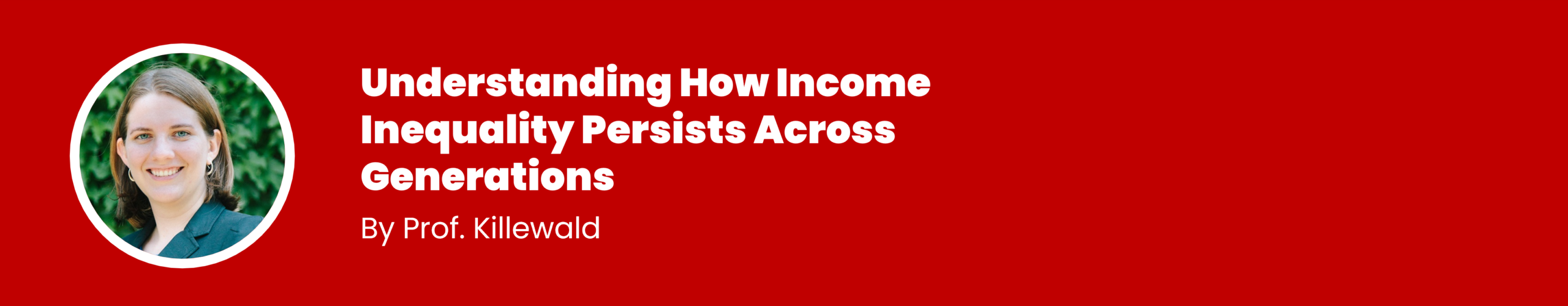 Understanding how income inequality persists across generations by Prof. Killewald