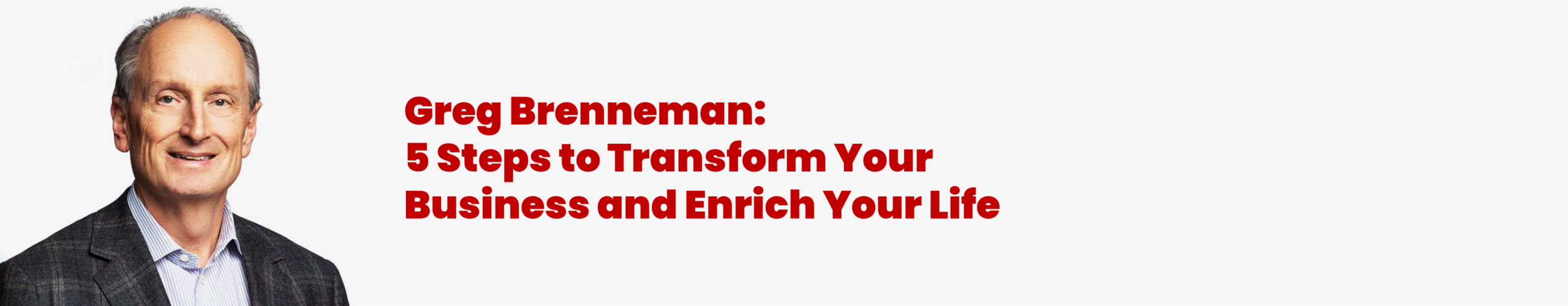 Greg Brenneman: 5 Steps to Transform Your Business and Enrich Your Life