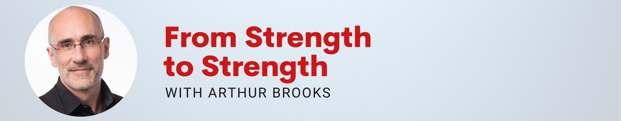 From Strength  to Strength with Arthur Brooks