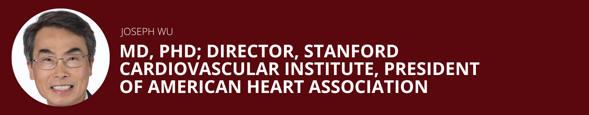 Joseph Wu, MD, PhD; Director, Stanford Cardiovascular Institute, President of American Heart Assn