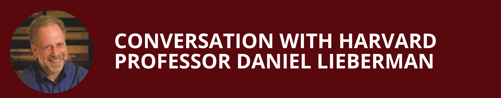 Conversation with Harvard Professor Daniel Lieberman