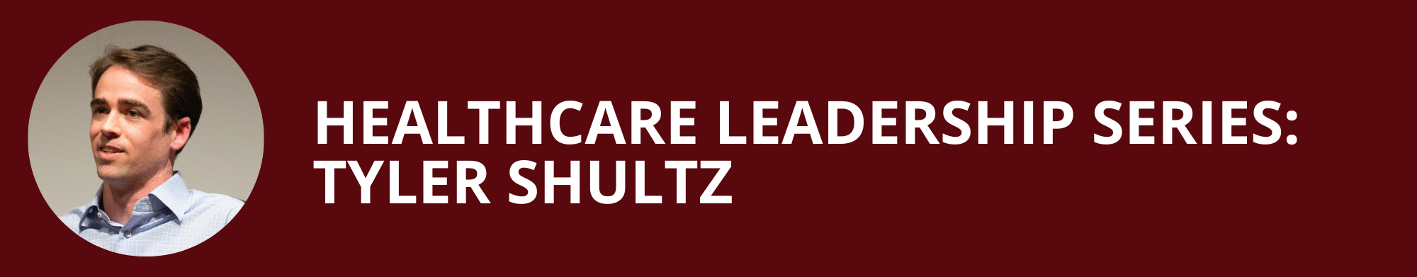 Healthcare Leadership Series: Tyler Shultz